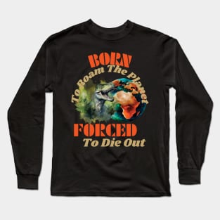 Born to Roam The Planet, Forced to Die Out Long Sleeve T-Shirt